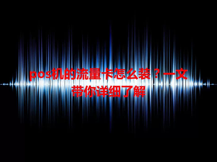 pos机的流量卡怎么装？一文带你详细了解