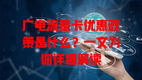 广电流量卡优惠政策是什么？一文为你详细解读