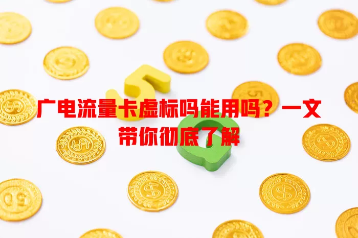 广电流量卡虚标吗能用吗？一文带你彻底了解