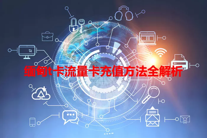 缅甸t卡流量卡充值方法全解析