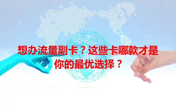 想办流量副卡？这些卡哪款才是你的最优选择？