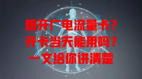 想开广电流量卡？开卡当天能用吗？一文给你讲清楚