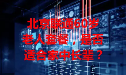 北京联通60岁老人套餐，是否适合家中长辈？