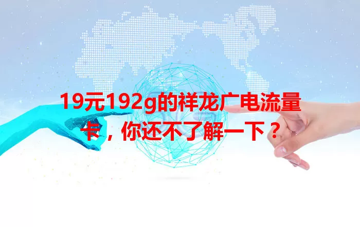 19元192g的祥龙广电流量卡，你还不了解一下？