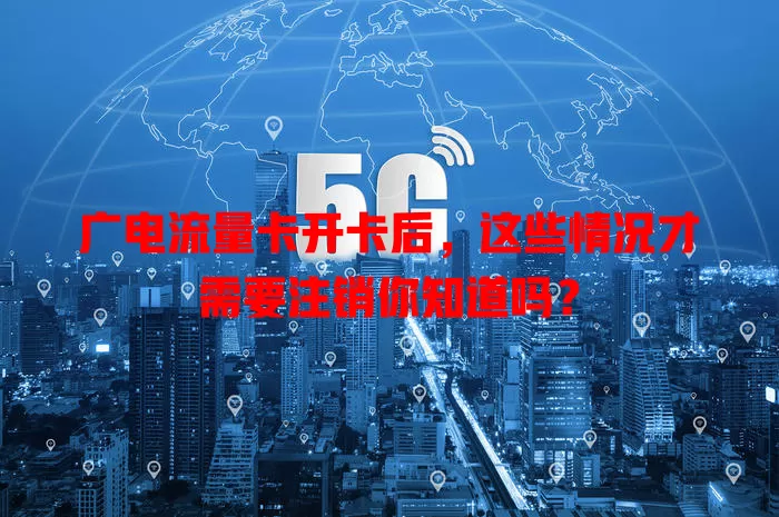 广电流量卡开卡后，这些情况才需要注销你知道吗？
