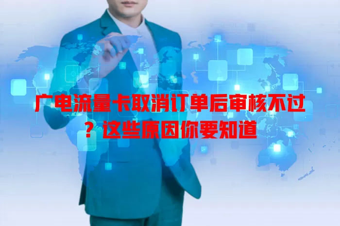 广电流量卡取消订单后审核不过？这些原因你要知道
