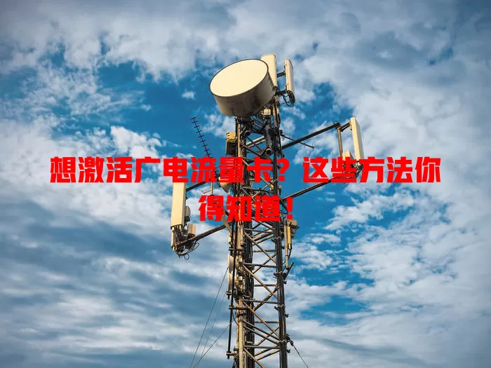 想激活广电流量卡？这些方法你得知道！