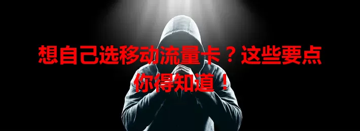想自己选移动流量卡？这些要点你得知道！