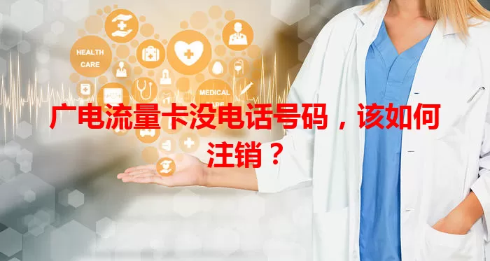 广电流量卡没电话号码，该如何注销？