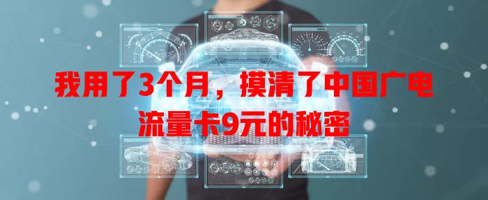 我用了3个月，摸清了中国广电流量卡9元的秘密