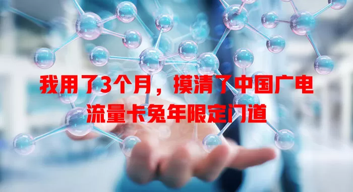 我用了3个月，摸清了中国广电流量卡兔年限定门道
