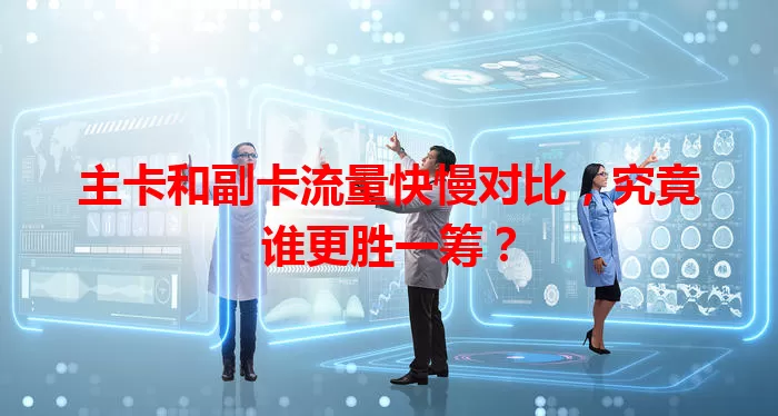 主卡和副卡流量快慢对比，究竟谁更胜一筹？