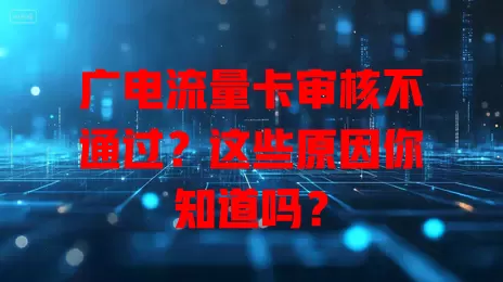 广电流量卡审核不通过？这些原因你知道吗？