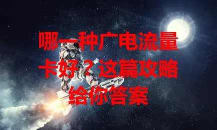哪一种广电流量卡好？这篇攻略给你答案