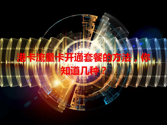 港卡流量卡开通套餐的方法，你知道几种？