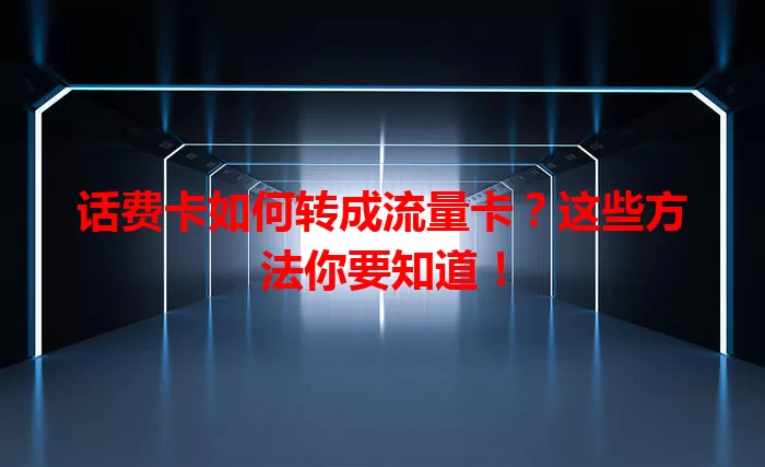 话费卡如何转成流量卡？这些方法你要知道！