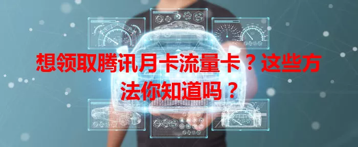 想领取腾讯月卡流量卡？这些方法你知道吗？