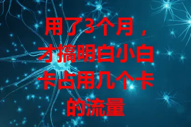 用了3个月，才搞明白小白卡占用几个卡的流量