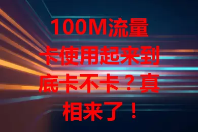 100M流量卡使用起来到底卡不卡？真相来了！