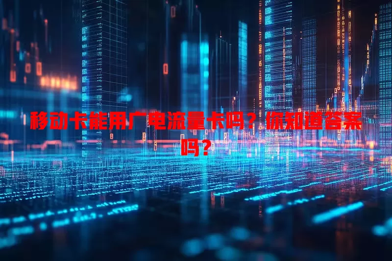 移动卡能用广电流量卡吗？你知道答案吗？