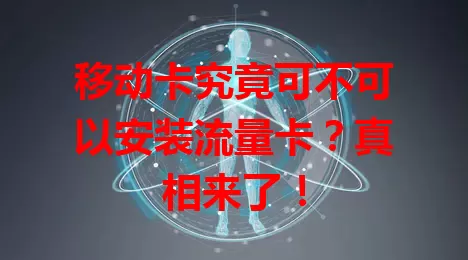 移动卡究竟可不可以安装流量卡？真相来了！