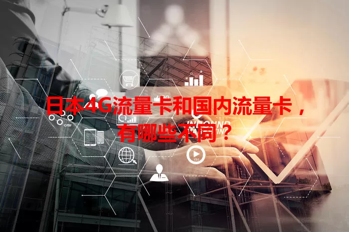 日本4G流量卡和国内流量卡，有哪些不同？