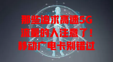 那些追求高速5G流量的人注意了！移动广电卡别错过