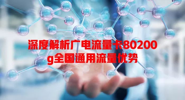 深度解析广电流量卡80200g全国通用流量优势