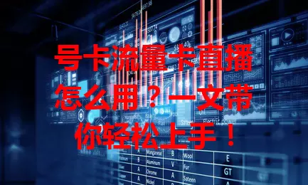 号卡流量卡直播怎么用？一文带你轻松上手！