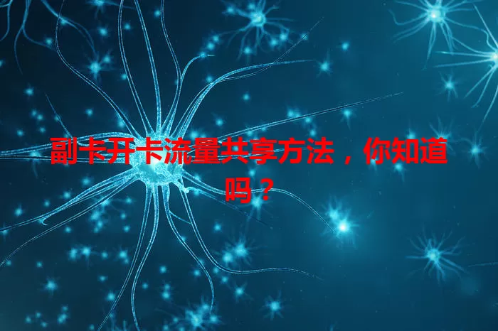 副卡开卡流量共享方法，你知道吗？