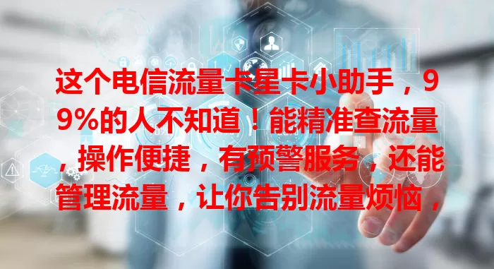 这个电信流量卡星卡小助手，99%的人不知道！能精准查流量，操作便捷，有预警服务，还能管理流量，让你告别流量烦恼，速来了解！