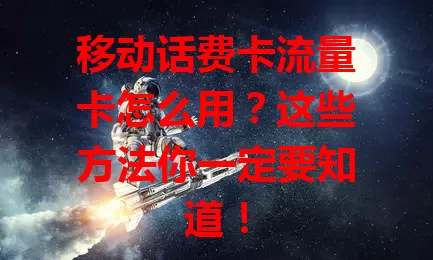 移动话费卡流量卡怎么用？这些方法你一定要知道！
