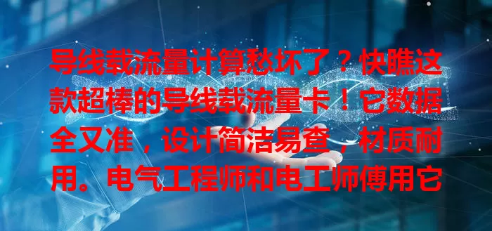 导线载流量计算愁坏了？快瞧这款超棒的导线载流量卡！它数据全又准，设计简洁易查，材质耐用。电气工程师和电工师傅用它超省心，布线更安全，电力系统稳，工作便利又有保障！