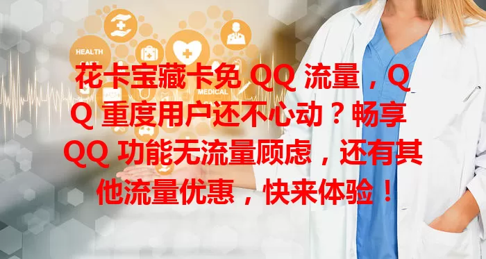 花卡宝藏卡免 QQ 流量，QQ 重度用户还不心动？畅享 QQ 功能无流量顾虑，还有其他流量优惠，快来体验！