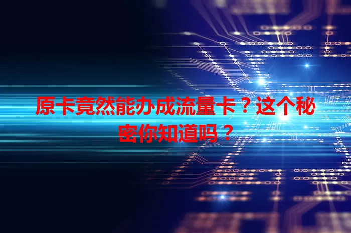 原卡竟然能办成流量卡？这个秘密你知道吗？