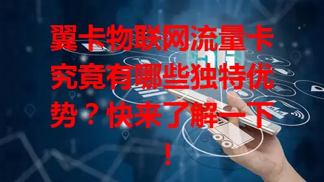 翼卡物联网流量卡究竟有哪些独特优势？快来了解一下！