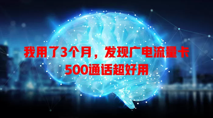 我用了3个月，发现广电流量卡500通话超好用