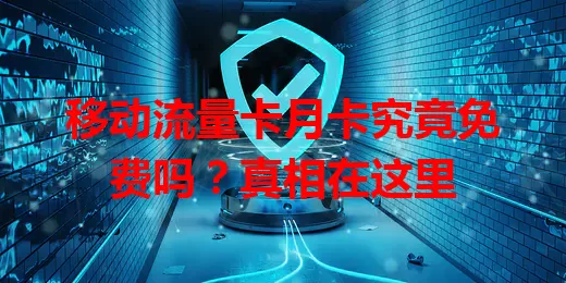移动流量卡月卡究竟免费吗？真相在这里