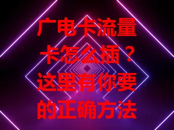 广电卡流量卡怎么插？这里有你要的正确方法！