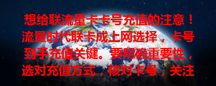 想给联流量卡卡号充值的注意！流量时代联卡成上网选择，卡号到手充值关键。要明确重要性，选对充值方式，核对卡号，关注金额套餐，正确及时充值，畅享网络无阻碍