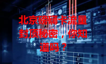 北京磅礴卡流量封顶秘密，你知道吗？