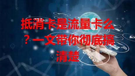抵消卡是流量卡么？一文带你彻底搞清楚