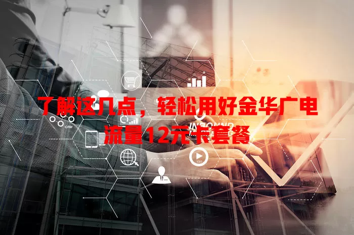 了解这几点，轻松用好金华广电流量12元卡套餐