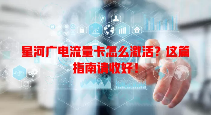 星河广电流量卡怎么激活？这篇指南请收好！