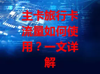 主卡旅行卡流量如何使用？一文详解