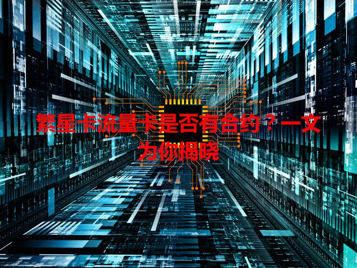 繁星卡流量卡是否有合约？一文为你揭晓