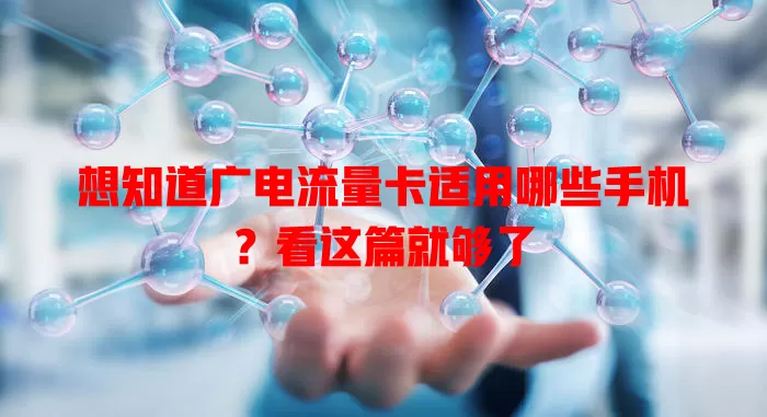 想知道广电流量卡适用哪些手机？看这篇就够了