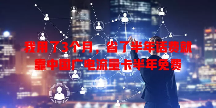 我用了3个月，省了半年话费就靠中国广电流量卡半年免费