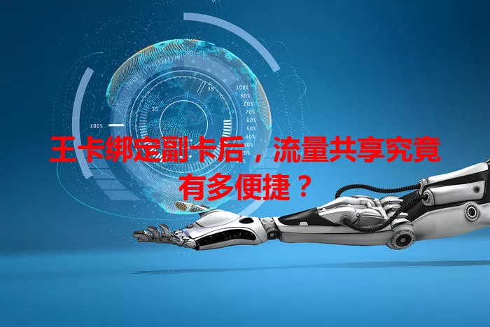 王卡绑定副卡后，流量共享究竟有多便捷？