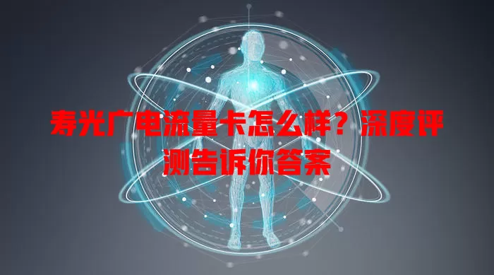 寿光广电流量卡怎么样？深度评测告诉你答案